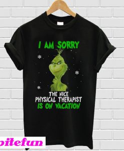 Grinch I am sorry the nice Physical Therapist is on vacation T-shirt