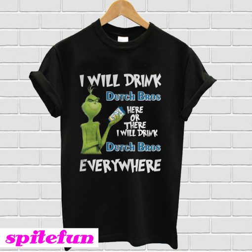 Grinch I will drink Dutch Bros here or there I will drink Dutch Bros everywhere T-shirt