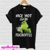 Grinch Nice hot cup of Fuckoffee mug coffee T-shirt