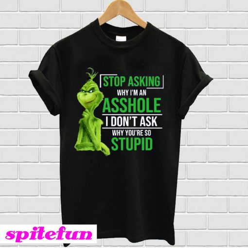 Grinch Stop asking why i'm an asshole T-shirt