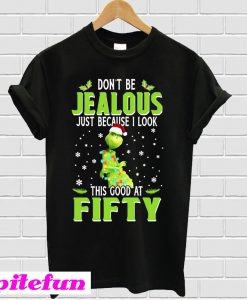 Grinch don’t be jealous just because I look Christmas T-shirt