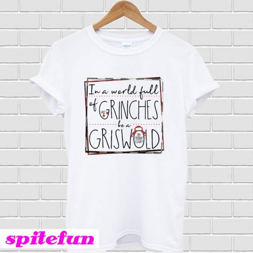 Grinch in a world full of Grinches be a Griswold Christmas T-shirt