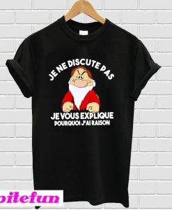 Grump Je ne discute pas je vous explique Pourquoi j’ai raison T-shirt