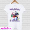 Harley Quinn Don't Fix Me Love Me For What's Broken T-shirt