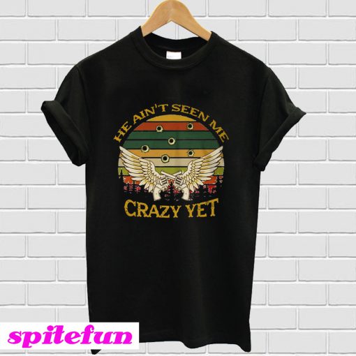 He Ain’t Seen Me Crazy Yet Gun Vintage T-Shirt