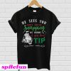 He Sees You When You're Snapping He Knows If You Don't Tip T-Shirt