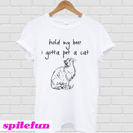 Hold my beer I gotta pet a cat T-shirt