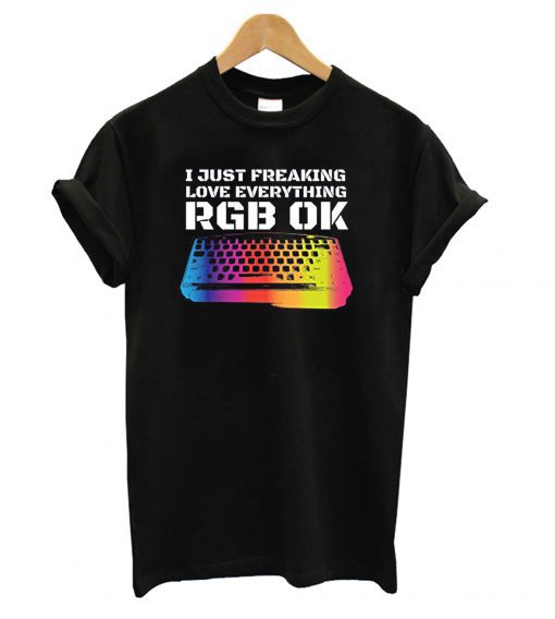 I Just Freaking Love Everything RGB OK Gamer T-shirt