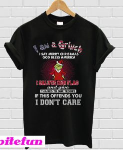 I am a Grinch I say merry Christmas god bless America I salute T-shirt