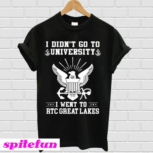 I didn’t go to university I went to RTC great lakes T-shirt