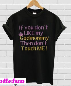 If you don’t like my Godmommy then don’t touch me T-shirt