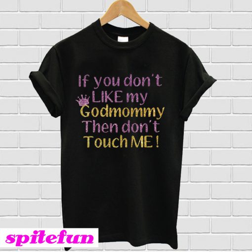If you don’t like my Godmommy then don’t touch me T-shirt