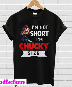 I'm Not Short I'm Chucky Size T-shirt
