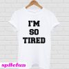 I’m so tired T-shirt