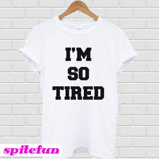 I’m so tired T-shirt