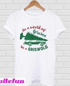 In a world of Grinches be a Griswold Christmas tree T-shirt