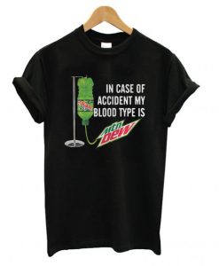 In case of accident my blood type is Mountain Dew T-shirt