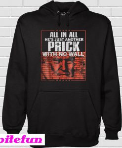 All In All He's Just Another Prick With No Wall Hoodie
