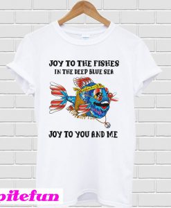 Joy To The Fishes In The Deep Blue Sea Joy To You And Me T-Shirt