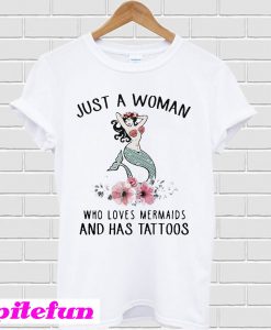 Just a woman who loves mermaids and has tattoos T-shirt