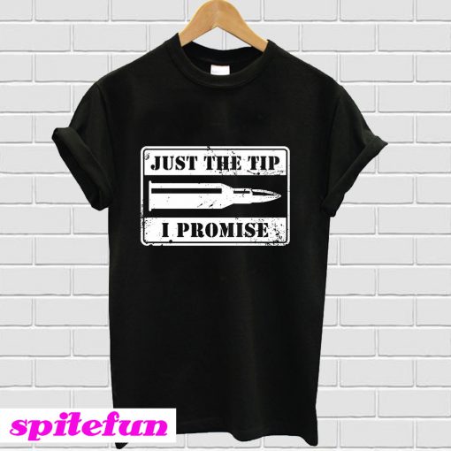 Just the tip i promise T-shirt