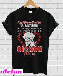 Any woman can be a mother but it takes someone special to be T-shirt