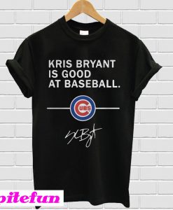 Kris Bryant is good at baseball Chicago Cubs T-shirt