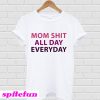 Mom shit all day everyday T-shirt