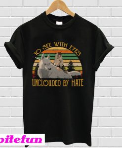 Mononoke Hime to See with Eyes unclouded by Hate T-Shirt