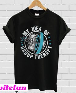 My Idea Of Group Therapy T-Shirt