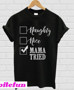 Naughty nice mama tried T-shirt