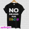 No means ask Uncle T-shirt