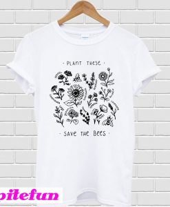 Plant these flowers save the bees T-shirt