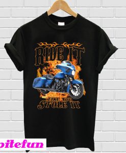 Ride it like you stole it T-shirt