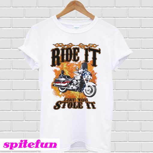 Ride it motorcycle like you stole it T-shirt