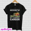 This job thing sure is messing up my camping career T-shirt