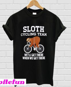 Sloth cycling team we'll get there when we get there T-shirt