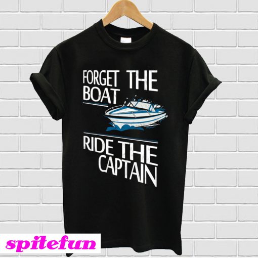 Forget the Boat Ride The Captain T-Shirt