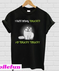 Simon’s Cat I hate being touched no Touchy Touchy T-shirt