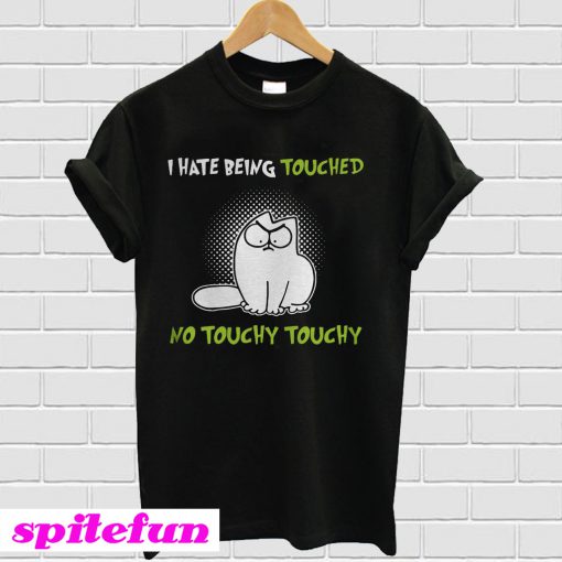 Simon’s Cat I hate being touched no Touchy Touchy T-shirt