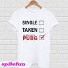 Single Taken Too Busy Playing PUBG T-Shirt