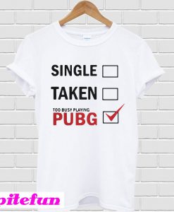 Single Taken Too Busy Playing PUBG T-Shirt