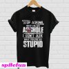 Stop asking why I’m an asshole T-shirt