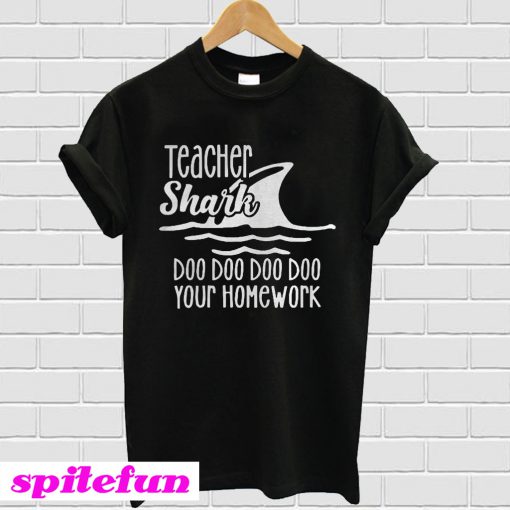 Teacher shark doo doo doo your homework T-shirt