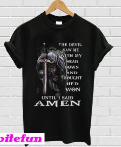 The Devil Saw Me With My Head Down And Thought He’d Won Amen T-Shirt