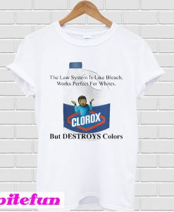 The law system is like bleach works perfect for whites T-shirt