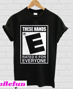 These Hands Rated E For Everyone T-Shirt