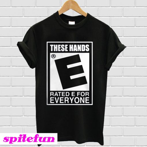 These Hands Rated E For Everyone T-Shirt