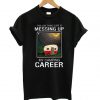 This job thing sure is messing up my camping career T-shirt