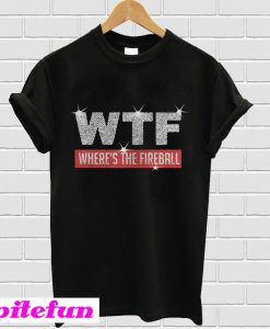 WTF where's the fireball T-shirt